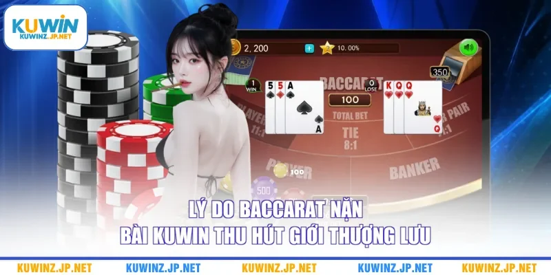 Baccarat Nặn Bài Kuwin - Trải Nghiệm Đẳng Cấp Thượng Lưu 1 Lý do baccarat nặn bài Kuwin thu hút giới thượng lưu